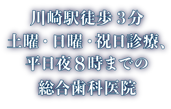 川崎駅徒歩3分・平日夜8時まで・土日祝診療の総合歯科医院